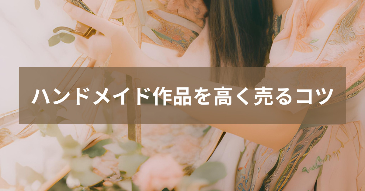 ハンドメイド作品を高く、売るコツ